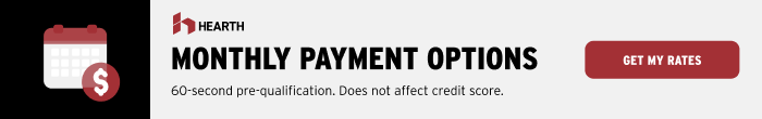 Hearth monthly payment options. Get my rates.